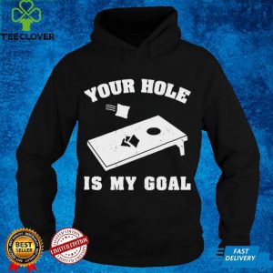 Nice cornhole your hole is my goal hoodie, sweater, longsleeve, shirt v-neck, t-shirt