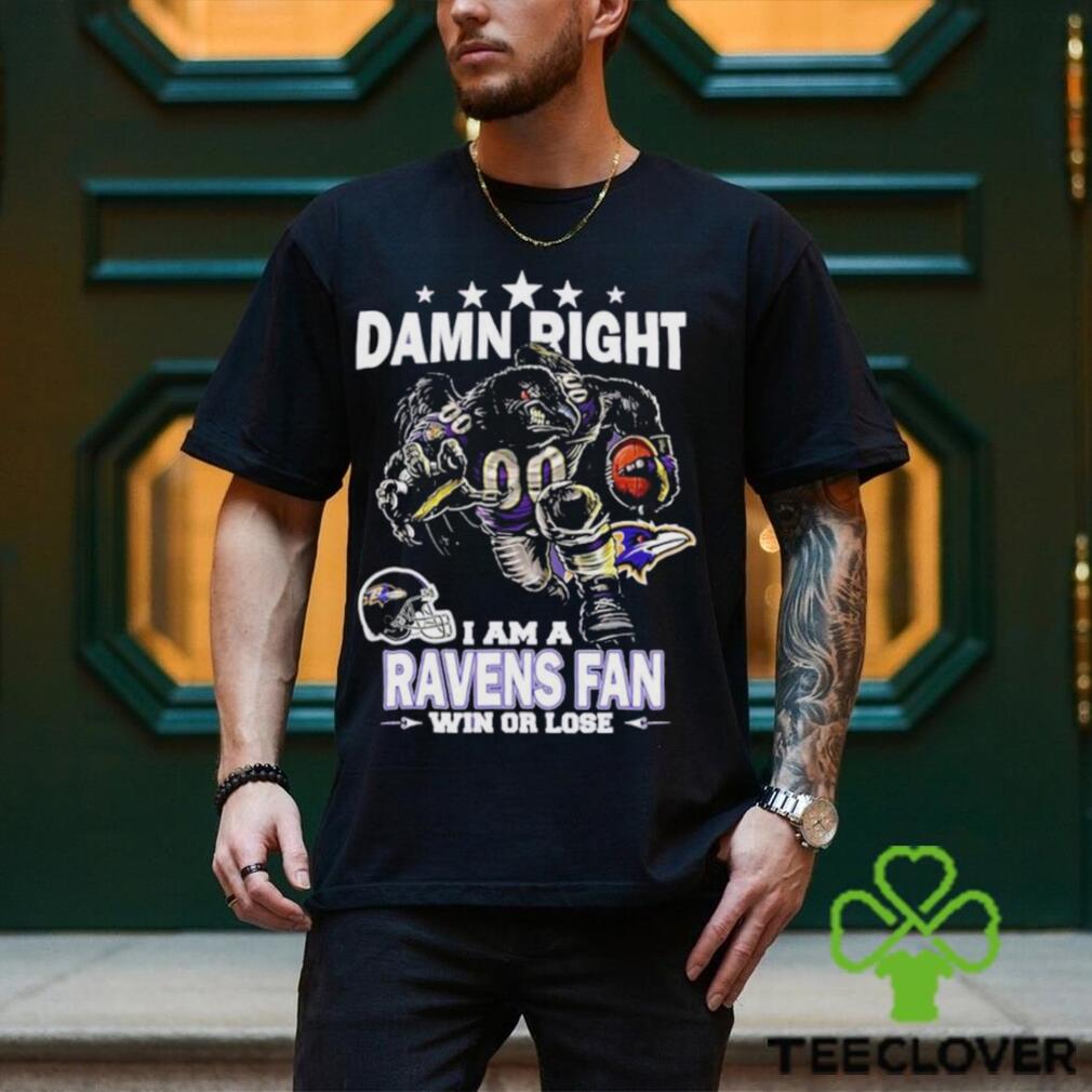 Damn Right I Am Baltimore Ravens Fan Win Or Lose Unisex T-Shirt