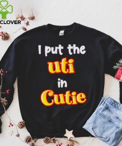 Nice i Put The UTI In Cutie shirt