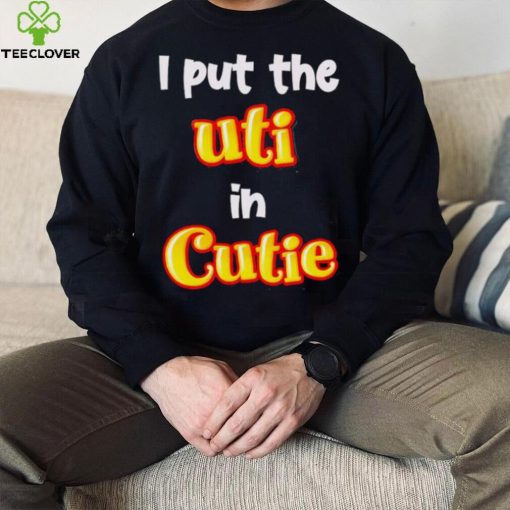 Nice i Put The UTI In Cutie hoodie, sweater, longsleeve, shirt v-neck, t-shirt