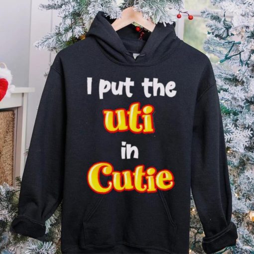 Nice i Put The UTI In Cutie hoodie, sweater, longsleeve, shirt v-neck, t-shirt