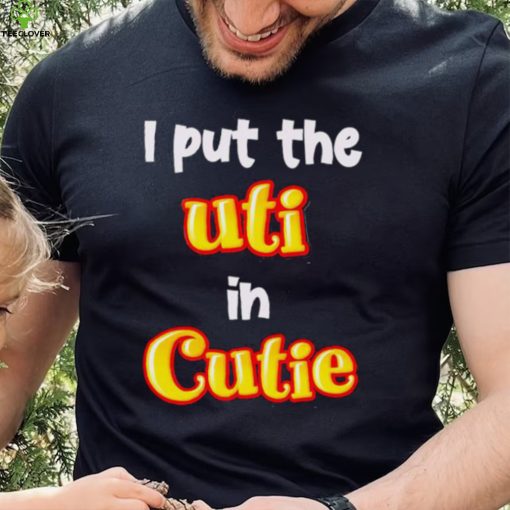 Nice i Put The UTI In Cutie hoodie, sweater, longsleeve, shirt v-neck, t-shirt