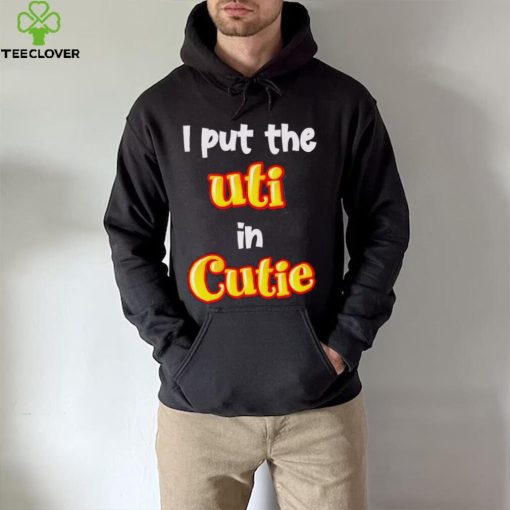 Nice i Put The UTI In Cutie hoodie, sweater, longsleeve, shirt v-neck, t-shirt