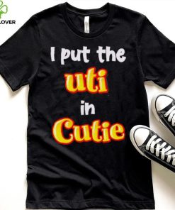 Nice i Put The UTI In Cutie hoodie, sweater, longsleeve, shirt v-neck, t-shirt