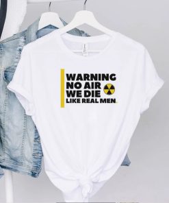 Nice no air we die like real men trending shirt