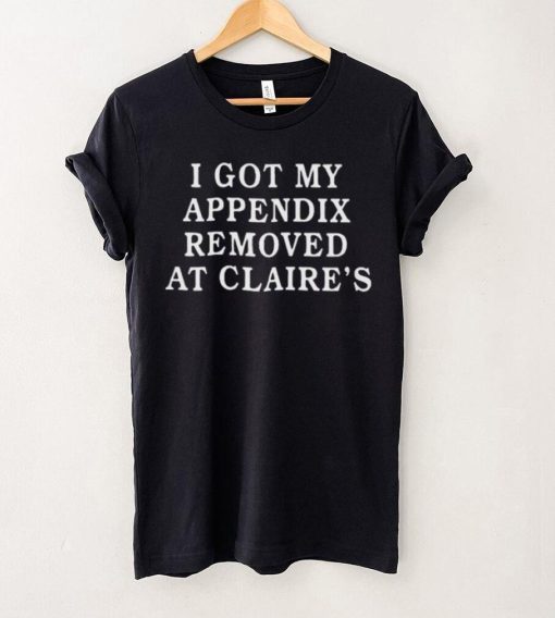 Nice official I got my appendix removed at claire’s 2023 hoodie, sweater, longsleeve, shirt v-neck, t-shirt