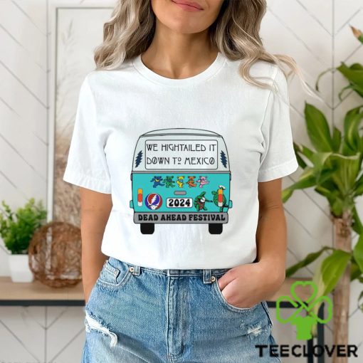 Nice we Hightailed it down to mexico 2024 Dead Ahead Festival shirt