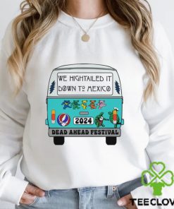 Nice we Hightailed it down to mexico 2024 Dead Ahead Festival shirt