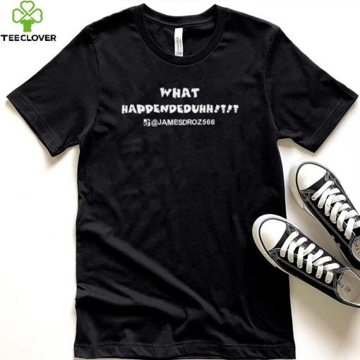 Nice what Happeneduh Jamesdroz566 shirt
