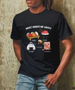Nice what makes me happy nigiri maki temaki onigiri sashimi shirt