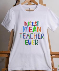 Nicest mean teacher ever shirt