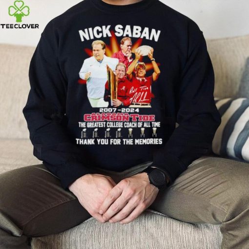 Nick Saban 2007 2024 Alabama Crimson Tide the greatest College Coach of all time hoodie, sweater, longsleeve, shirt v-neck, t-shirt