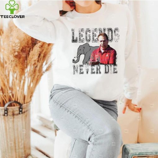 Nick Saban Alabama Crimson Tide legends never die hoodie, sweater, longsleeve, shirt v-neck, t-shirt