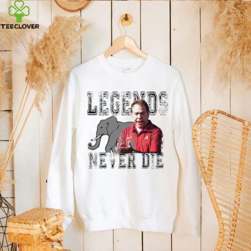 Nick Saban Alabama Crimson Tide legends never die hoodie, sweater, longsleeve, shirt v-neck, t-shirt