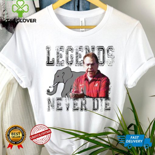 Nick Saban Alabama Crimson Tide legends never die hoodie, sweater, longsleeve, shirt v-neck, t-shirt