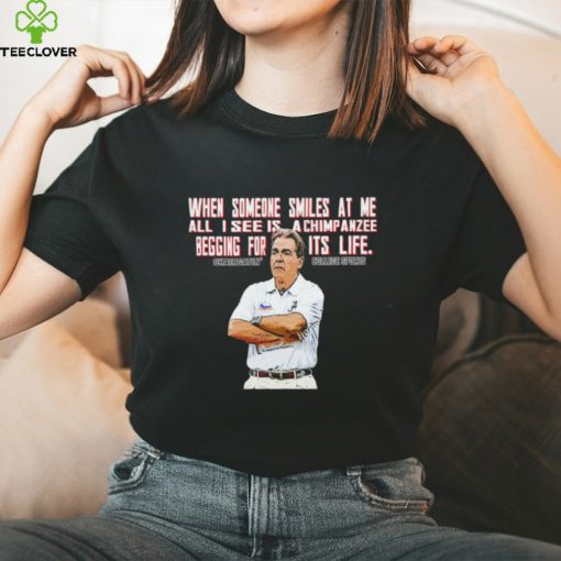 Nick Saban when someone smiles at me all I see is a chimpanzee begging for its life hoodie, sweater, longsleeve, shirt v-neck, t-shirt