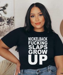 Nickelback Fucking Slaps Grow Up Tee Shirt