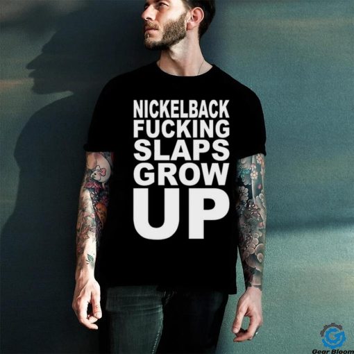 Nickelback Fucking Slaps Grow Up Tee Shirt