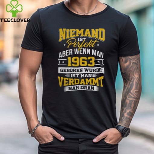 Niemand ist Perfekt Aber Wenn Man 1963 Geboren Wurde Ist Man Verdammt Nah Dran hoodie, sweater, longsleeve, shirt v-neck, t-shirt
