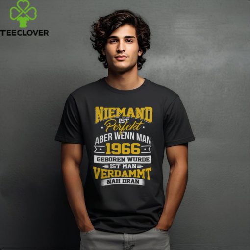 Niemand ist Perfekt Aber Wenn Man 1966 Geboren Wurde Ist Man Verdammt Nah Dran shirt