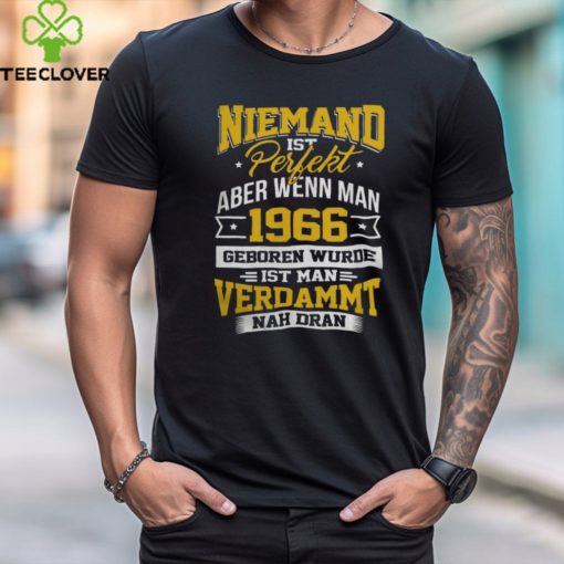 Niemand ist Perfekt Aber Wenn Man 1966 Geboren Wurde Ist Man Verdammt Nah Dran shirt