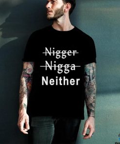 Nigger Nigga Neither BLM Shirt