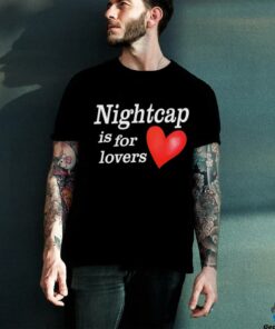 Nightcap is for lovers shirt