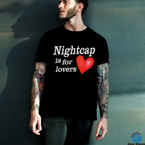 Nightcap is for lovers shirt