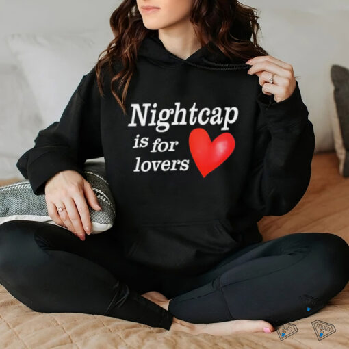 Nightcap is for lovers shirt