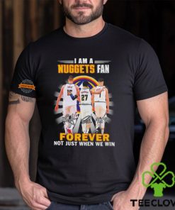 Nikola Jokic Jamal Murray Michael Porter Jr I am a Nuggets fan forever not just when we win hoodie, sweater, longsleeve, shirt v-neck, t-shirt