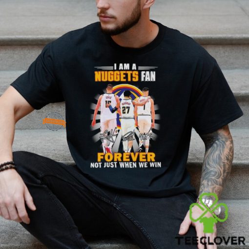 Nikola Jokic Jamal Murray Michael Porter Jr I am a Nuggets fan forever not just when we win hoodie, sweater, longsleeve, shirt v-neck, t-shirt