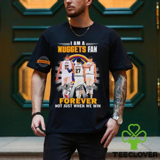 Nikola Jokic Jamal Murray Michael Porter Jr I am a Nuggets fan forever not just when we win hoodie, sweater, longsleeve, shirt v-neck, t-shirt