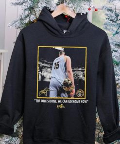 Nikola Jokic Nba Finals Champions Job Is Done We Can Go Home Now Signature Shirt