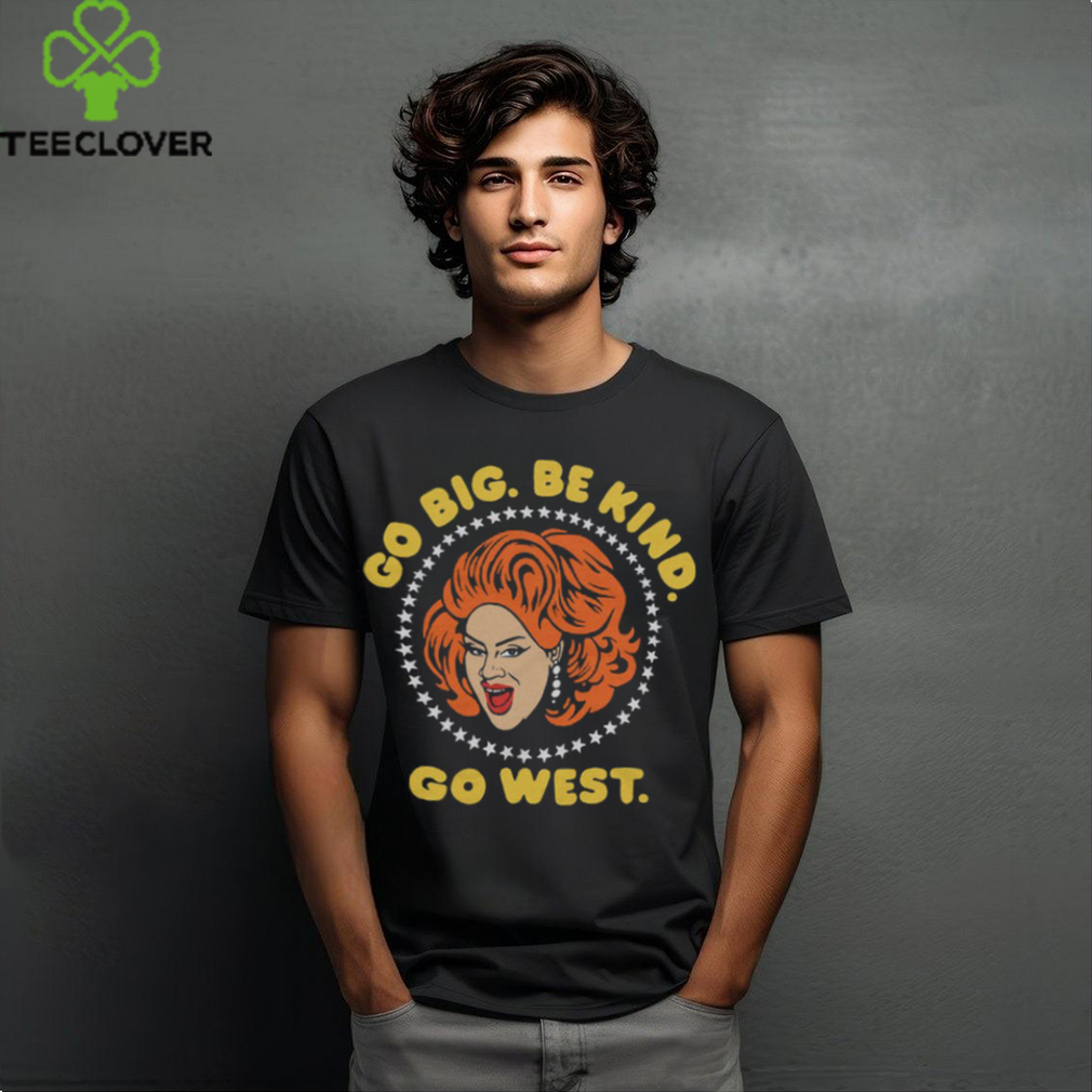 Nina West Go Big Be Kind Go West Shirt Nina West Go Big Be Kind Go West Shirt
