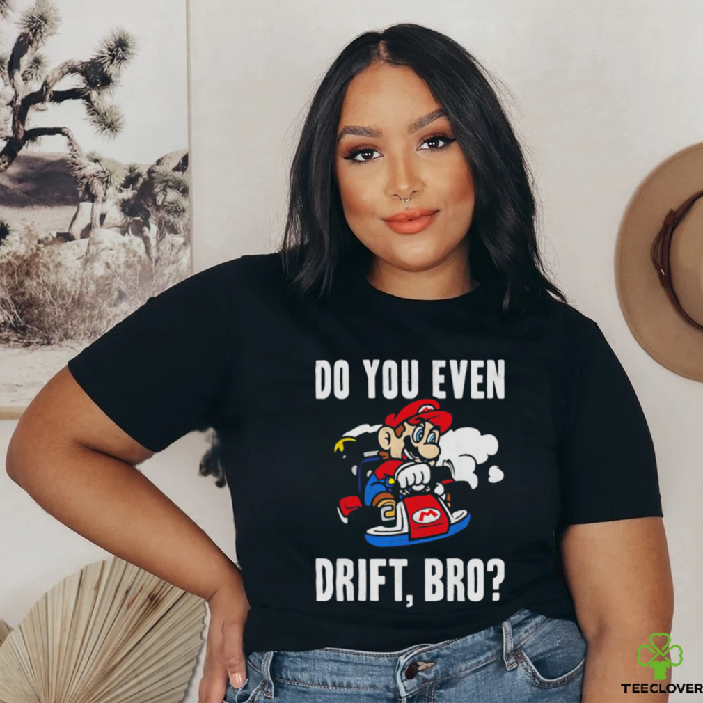 Nintendo Mario Kart Do You Even Drift Bro Graphic shirt Nintendo Mario Kart Do You Even Drift Bro Graphic shirt