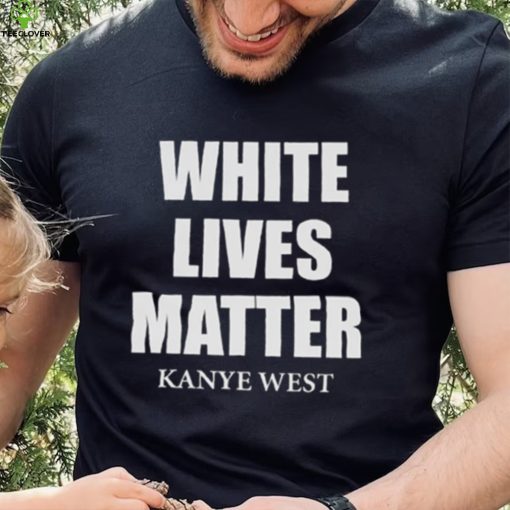 White Lives Matter T Shirt For Fan Kanye West Shirt