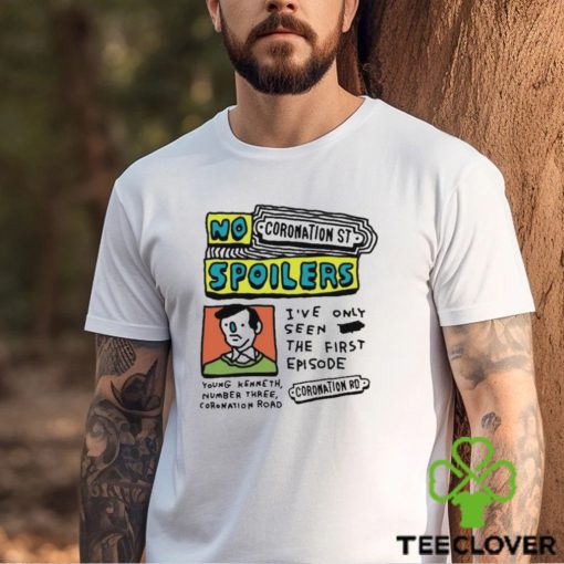 No Coronation St Spoilers I’ve Only Seen The First Episode Shirt