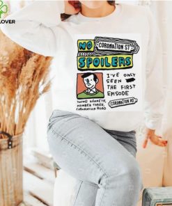 No Coronation St Spoilers I’ve Only Seen The First Episode shirt