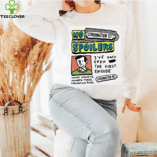 No Coronation St Spoilers I’ve Only Seen The First Episode shirt