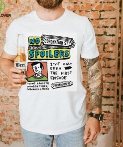 No Coronation St Spoilers I’ve Only Seen The First Episode shirt