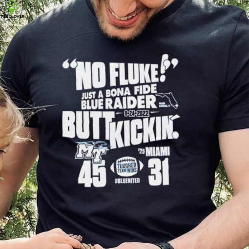 No Fluke just a Bona Fide Blue Raider Butt Kickin’ MT vs Miami 45  31 hoodie, sweater, longsleeve, shirt v-neck, t-shirt