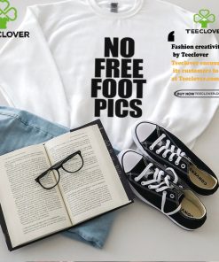 No Free Foot Pics Shirt