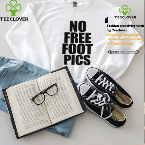 No Free Foot Pics Shirt