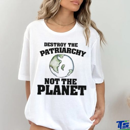 No Gods No Masters Destroy The Patriarchy Not The Planet Shirt