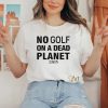 No Golf On A Dead Planet Shirt