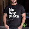 No Hay Plata Shirt