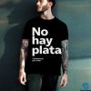 No Hay Plata T Shirt