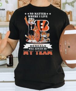 No Matter Where I Live Cincinnati Bengals Will Always Be My Team T Shirt