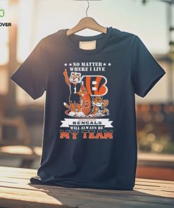 No Matter Where I Live Cincinnati Bengals Will Always Be My Team T Shirt