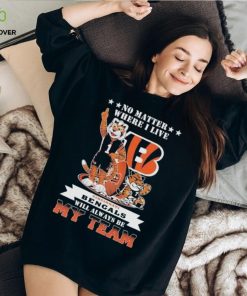 No Matter Where I Live Cincinnati Bengals Will Always Be My Team T Shirt